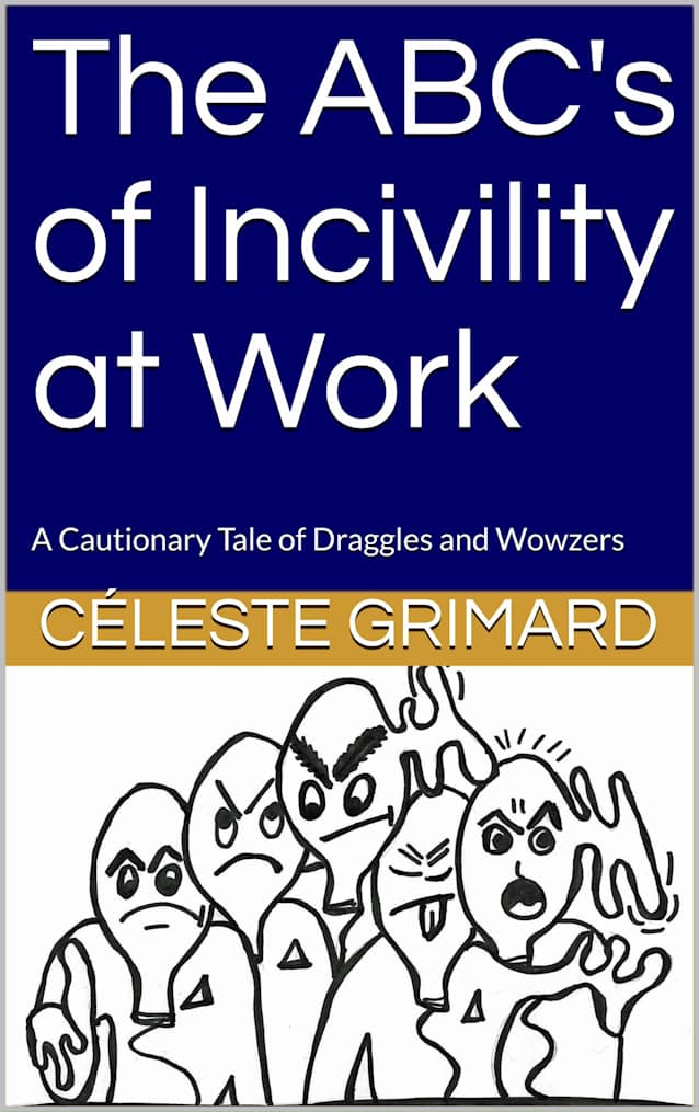 The ABC’s of Incivility at Work: A Cautionary Tale of Draggles and Wowzers (Incivility: Cautionary Tales of Draggles and Wowzers)