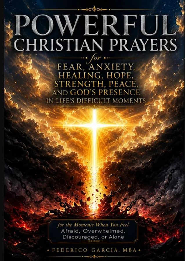 Powerful Christian Prayers for Fear, Anxiety, Healing, Hope, Strength, Peace, and God’s Presence in Life’s Difficult Moments: for the Moments When You Feel Afraid, Overwhelmed, Discouraged, or Alone