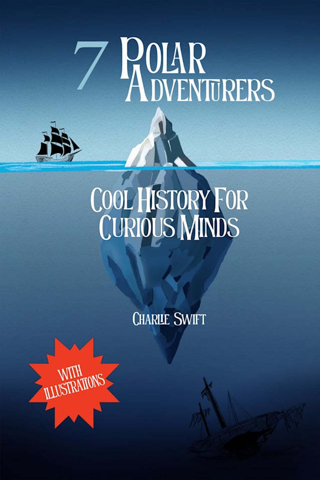 7 Polar Adventurers: Cool History For Curious Minds (Swift Histories)