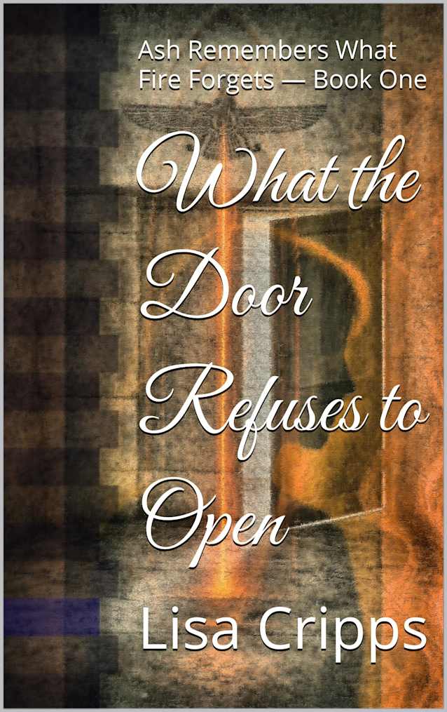 What the Door Refuses to Open: Ash Remembers What Fire Forgets — Book One