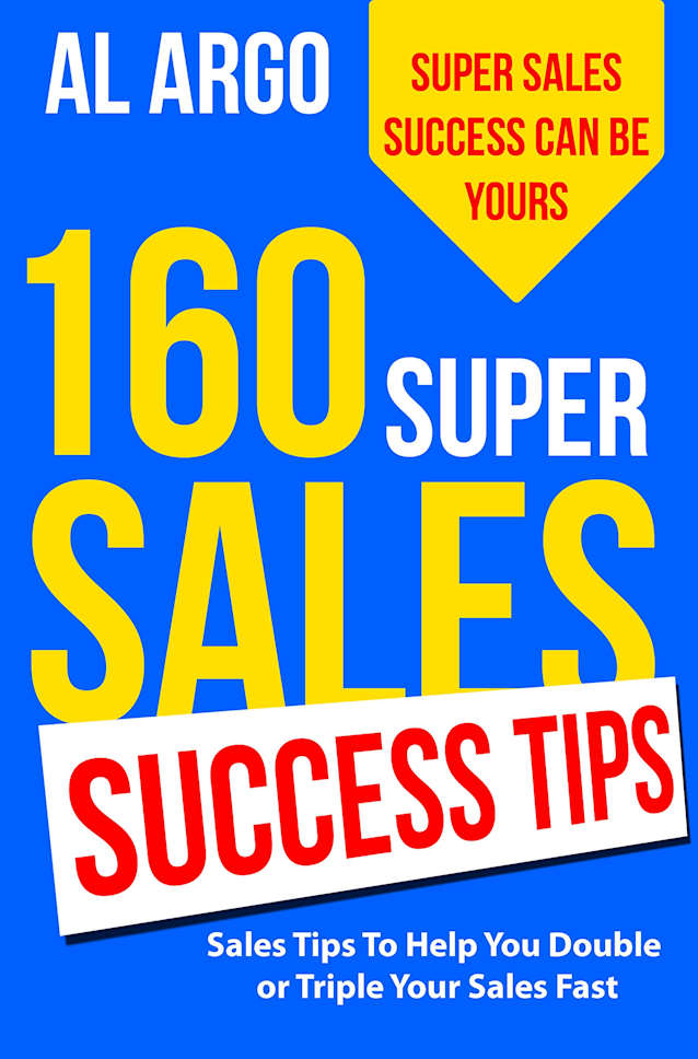 160 Super Sales Success Tips: Sales Tips to Help You Double or Triple Your Sales Fast