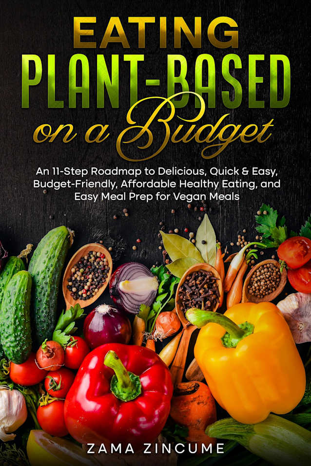 Eating Plant-Based on a Budget: An 11-Step Roadmap to Delicious, Quick & Easy, Affordable Healthy Eating, and Easy Vegan Meals