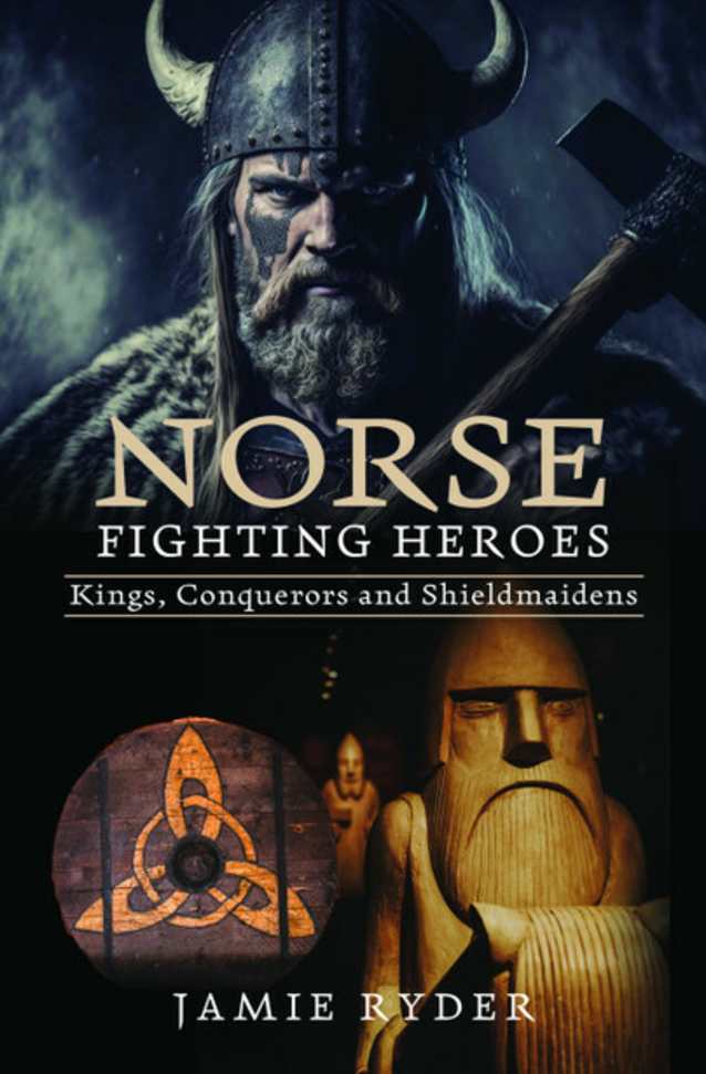 Norse Fighting Heroes: Kings, Conquerors and Shieldmaidens 