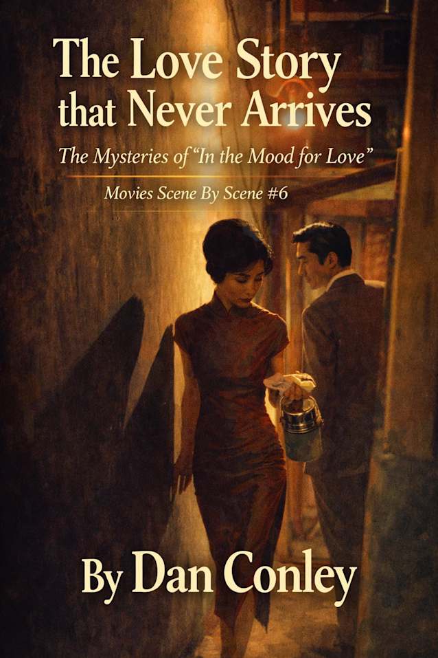 The Love Story that Never Arrives: The Mysteries of “in the Mood for Love” (Movies Scene-By-Scene Book 6)