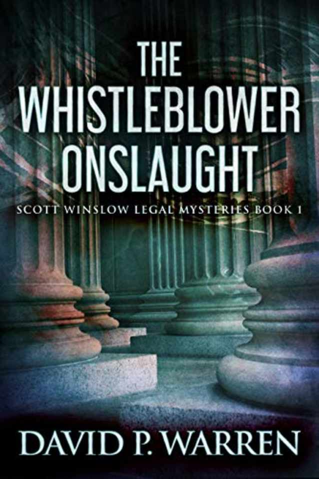 The Whistleblower Onslaught (Scott Winslow Legal Mysteries Book 1)