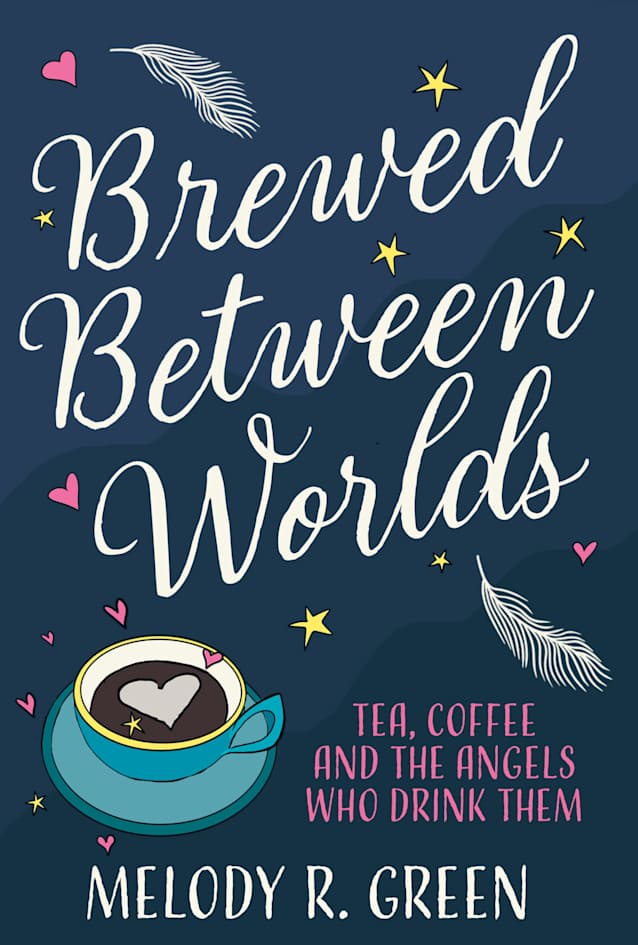 BREWED BETWEEN WORLDS: Tea, Coffee and the Angels Who Drink Them.