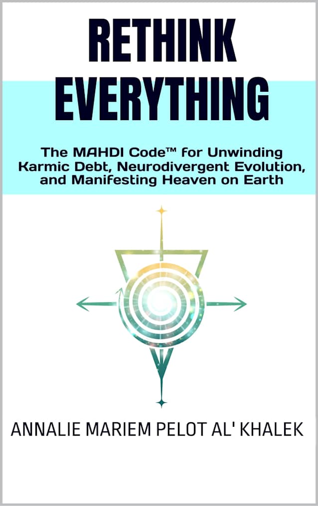 ReTHINK EVERYTHING: The MAHDI Code™ for Unwinding Karmic Debt, Neurodivergent Evolution, and Manifesting Heaven on Earth