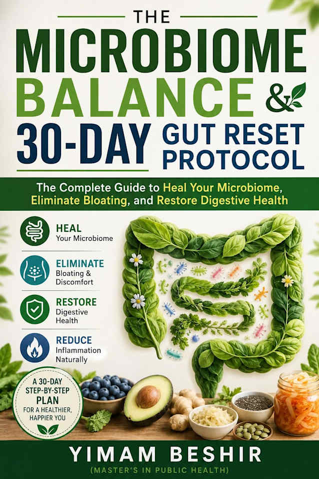 The Microbiome Balance & 30-Day Gut Reset Protocol: The Complete Guide to Heal Your Microbiome, Eliminate Bloating, and Restore Digestive Health (Mental Health and Gut Health Series Book 1)