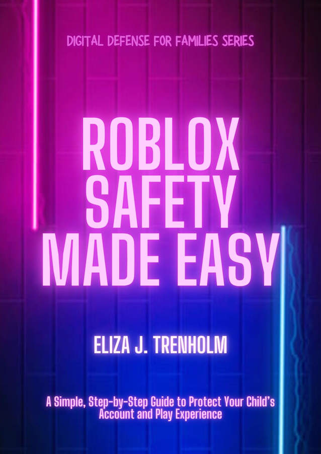 Roblox Safety Made Easy: A Simple, Step-by-Step Guide to Protect Your Child’s Account and Play Experience (Digital Defense for Families)