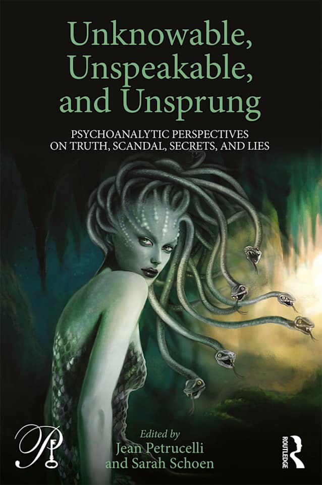 Unknowable, Unspeakable, and Unsprung: Psychoanalytic Perspectives on truth, scandal, secrets, and lies (Psychoanalysis in a New Key Book Series)