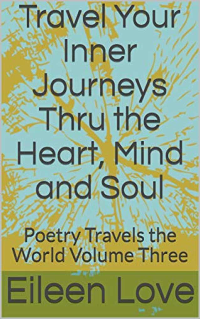 Travel Your Inner Journeys Thru the Heart, Mind and Soul: Poetry Travels the World Volume Three