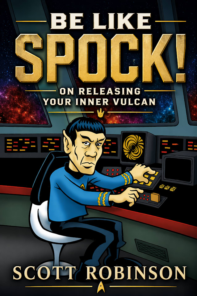 Be Like Spock!: On Releasing Your Inner Vulcan (Be Like Spock! Modern Stoicism, Vulcan-Style Book 1)