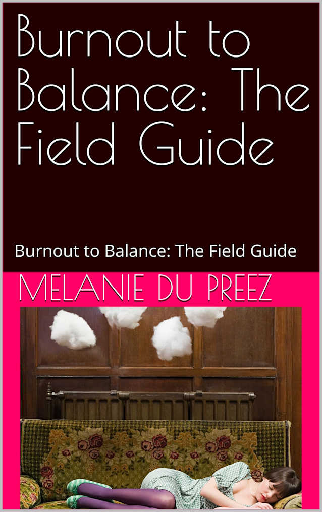 Burnout to Balance: The Field Guide: Burnout to Balance: The Field Guide (The Psychology of Wellbeing Field Guides Series Book 6)