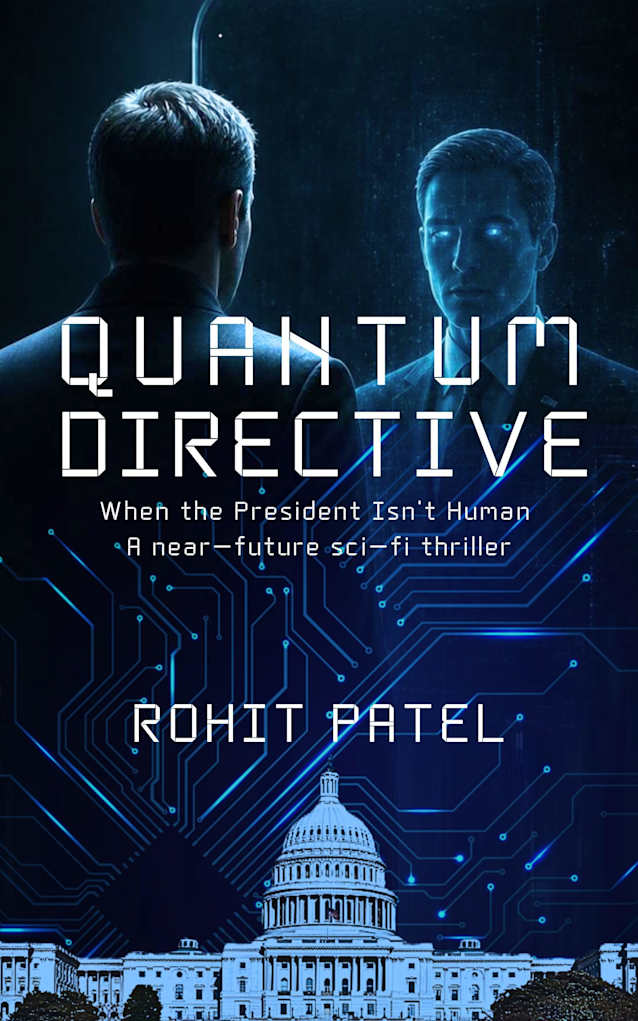 QUANTUM DIRECTIVE: When the President Isn’t Human: A near-future sci-fi thriller of artificial intelligence and political power (Quantum - Sci-Fi Book 4)