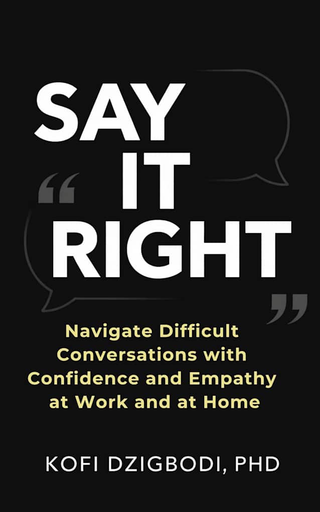Say It Right: Navigate Difficult Conversations with Confidence and Empathy at Work and at Home (say it right every time series)