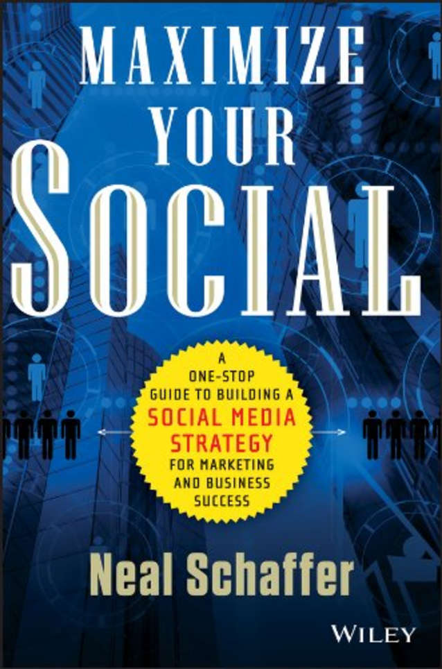 Maximize Your Social: A One-Stop Guide to Building a Social Media Strategy for Marketing and Business Success