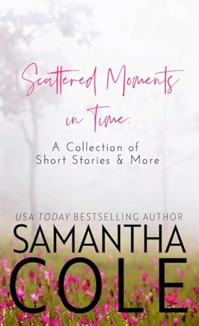 Scattered Moments in Time: A Collection of Short Stories & More