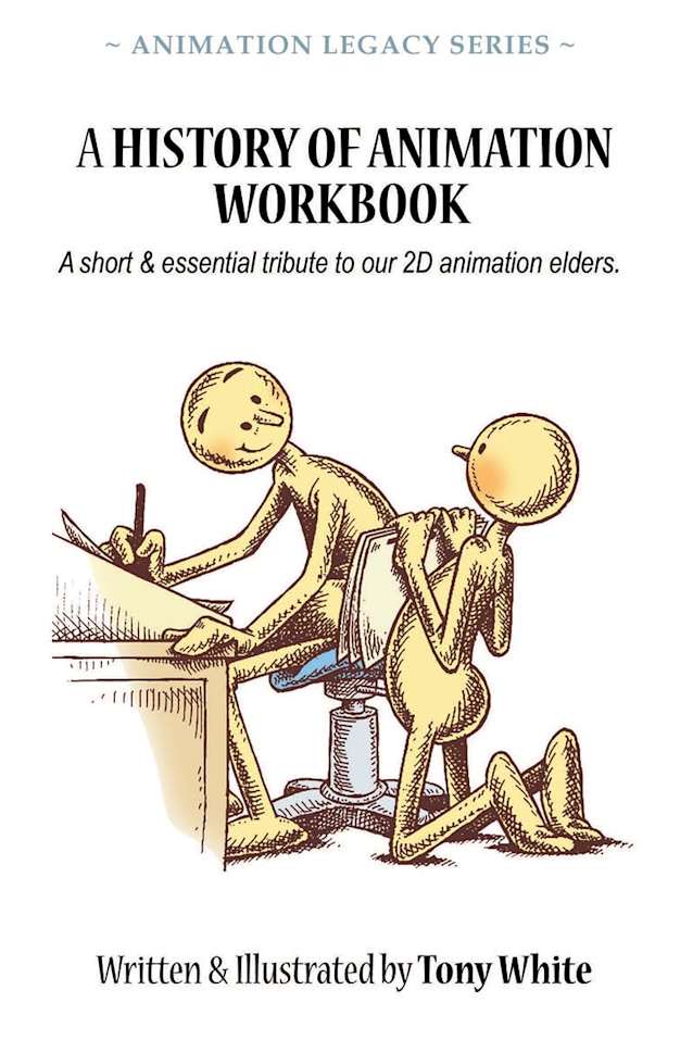 A HISTORY OF ANIMATION WORKBOOK: A short & essential tribute to our 2D animation elders. (ANIMATION LEGACY SERIES)