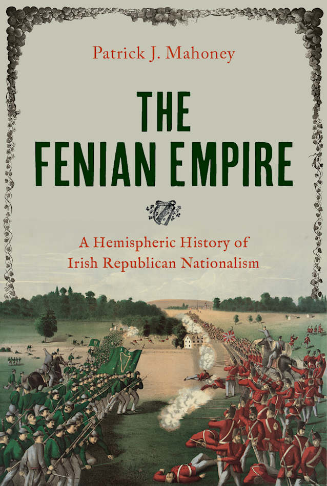 The Fenian Empire: A Hemispheric History of Irish Republican Nationalism