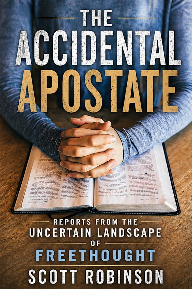 The Accidental Apostate: Reports from the Uncertain Landscape of Freethought