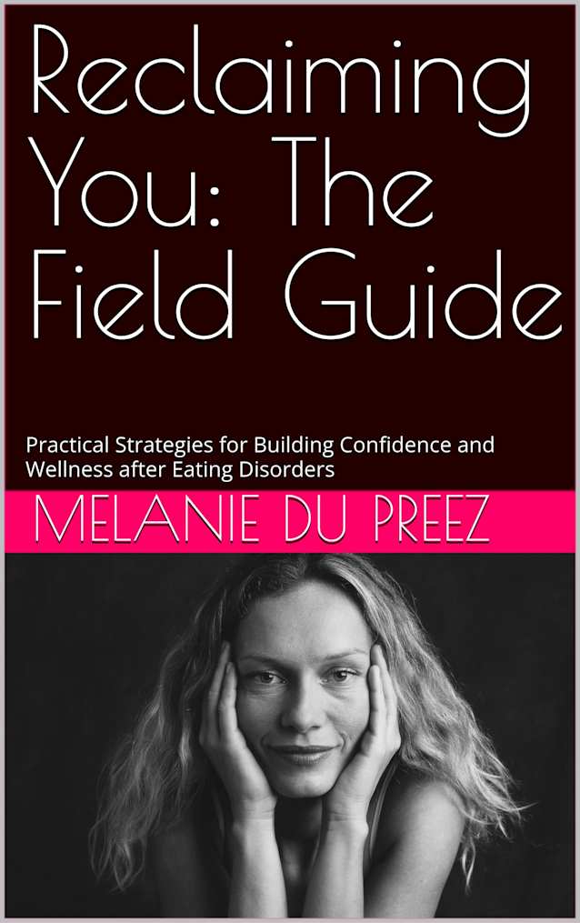 Reclaiming You: The Field Guide: Practical Strategies for Building Confidence and Wellness after Eating Disorders (The Psychology of Wellbeing Field Guides Series Book 4)