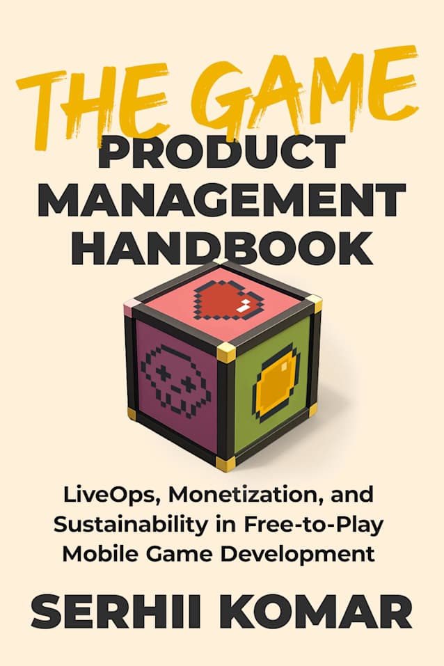 The Game Product Management Handbook: LiveOps, Monetization, and Sustainability in Free-to-Play Mobile Game Development