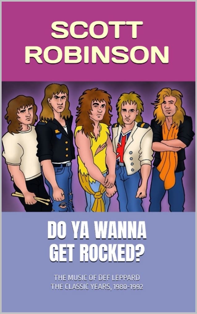 Do Ya Wanna Get Rocked?: The Music of Def Leppard - The Classic Years, 1980-1992 (Classic Rock Deep Dive Book 2)