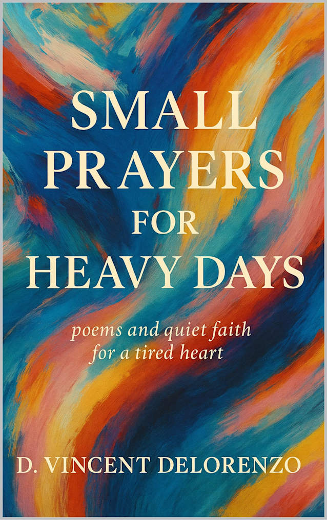 SMALL PRAYERS FOR HEAVY DAYS: poems and quiet faith for a tired heart