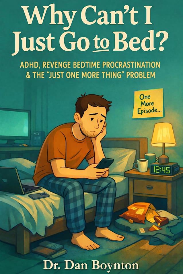 Why Can’t I Just Go to Bed?: ADHD, Revenge Bedtime Procrastination, and the “Just One More Thing” (Why Can’t I Just...)