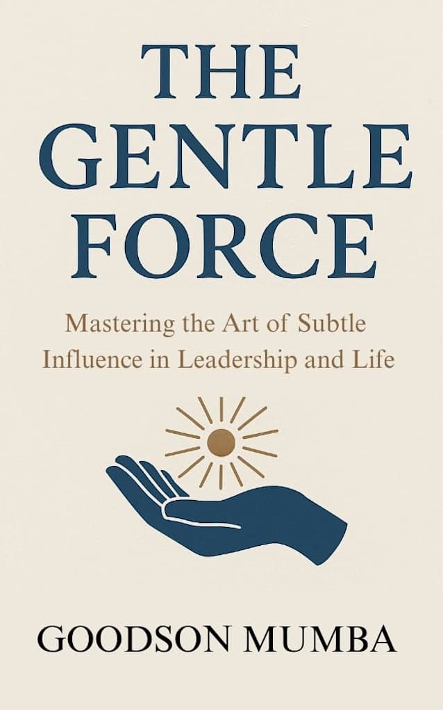 THE GENTLE FORCE: MASTERING THE ART OF SUBTLE INFLUENCE IN LEADERSHIP AND LIFE