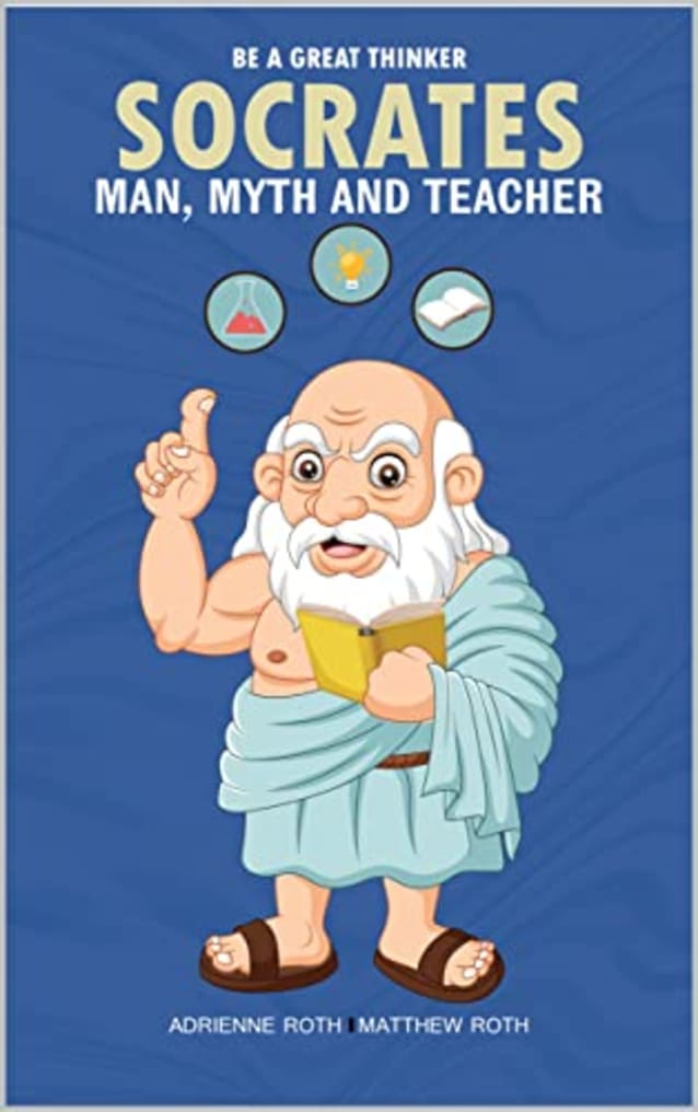 Be A Great Thinker - Book Two: Socrates: Man, Myth, Teacher