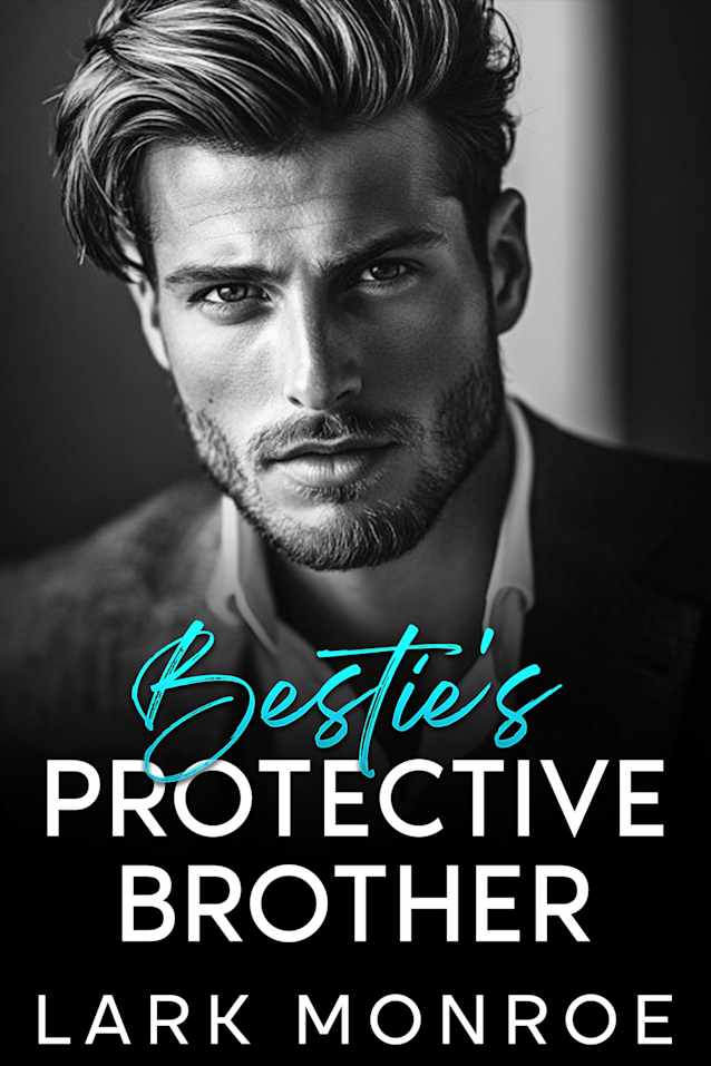 Bestie’s Protective Brother: An Off-Limits Best Friend’s Brother Romance