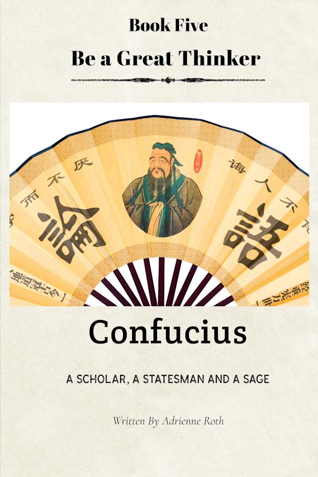 Be a Great Thinker Book Five: Confucius- A Scholar, A Statesman, and A Sage