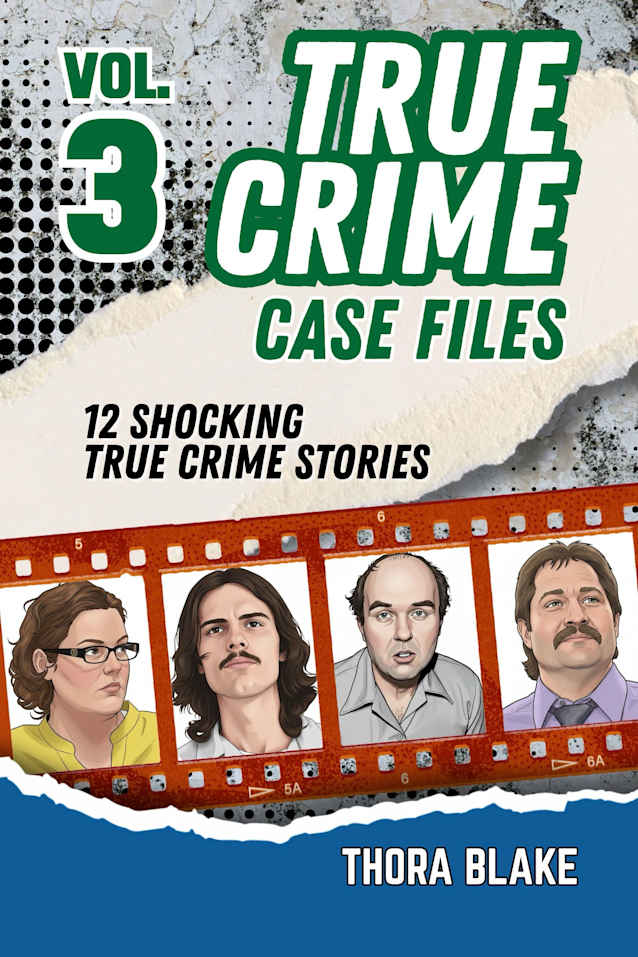 True Crime Case Files - Volume 3: 12 Shocking True Crime Stories of Deception and Murder