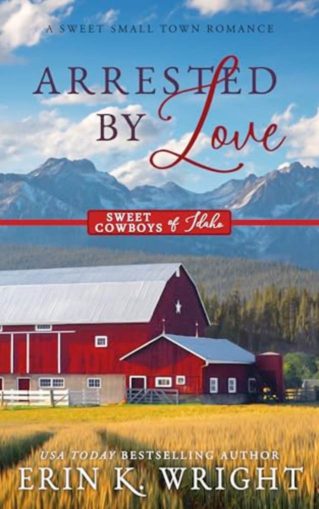 Arrested by Love: A Sweet Grumpy-Sunshine Romance (Sweet Cowboys of Idaho, #3)