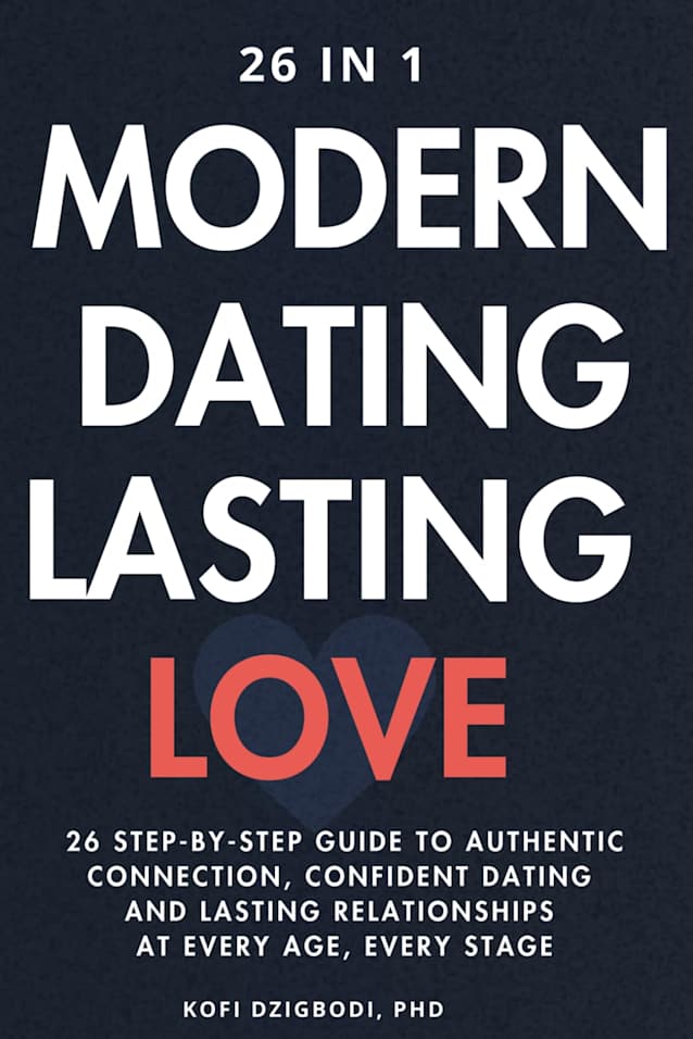 Modern Dating, Lasting Love: 26 Step-By-Step Guide to Authentic Connection, Confident Dating and Lasting Relationships at Every Age, Every Stage