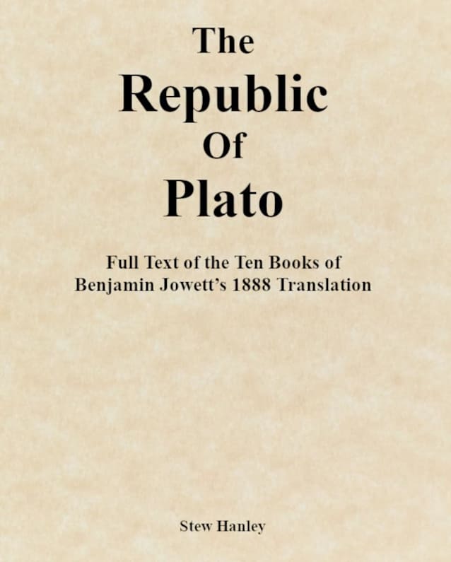 The Republic of Plato: Full Text of the Ten Books of Benjamin Jowett’s 1888 Translation