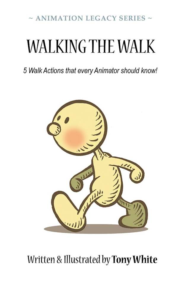 WALKING THE WALK: 5 Walk Actions That Every Animator Should Know! (ANIMATION LEGACY SERIES Book 3)