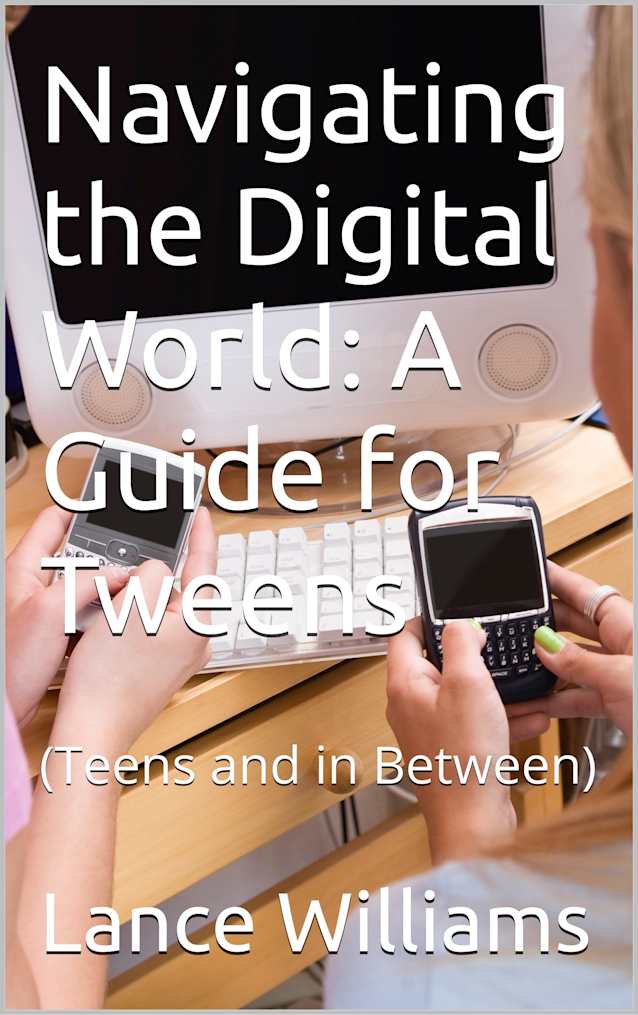 Navigating the Digital World: A Guide for Tweens: (Teens and in Between)