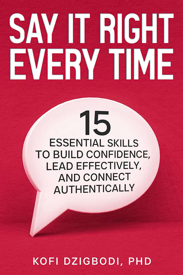 Say It Right Every Time: 15 Essential Skills to Build Confidence, Lead Effectively, and Connect Authentically (say it right every time series)