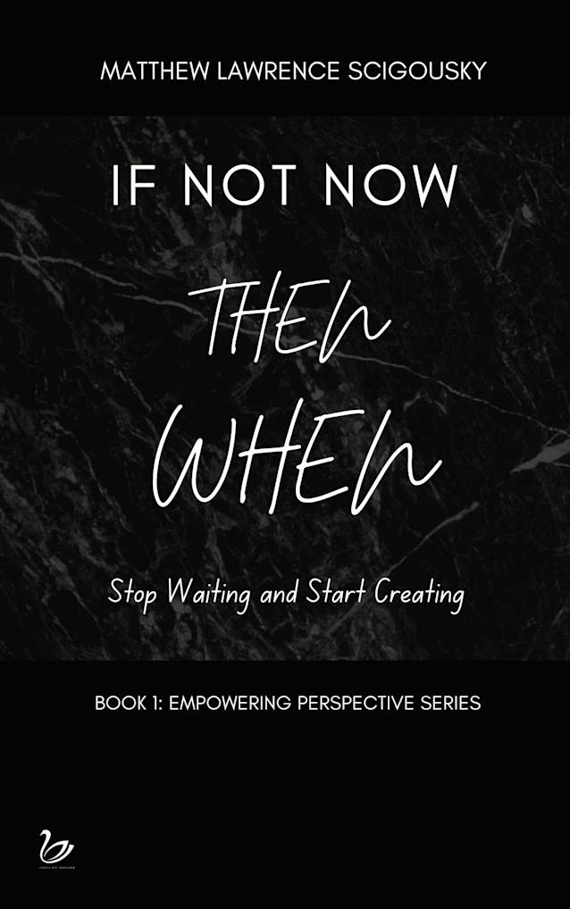 If Not Now Then When: Stop Waiting and Start Creating (An Empowering Perspective Book 1)