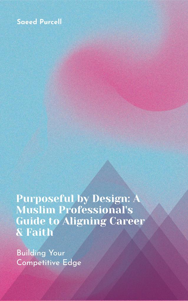 Purposeful by Design: A Muslim Professional’s Guide to Aligning Career & Faith
