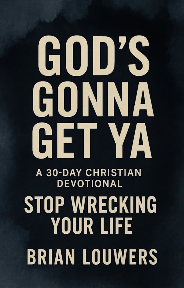 God’s Gonna Get Ya: A 30 Day Christian Devotional: Stop Wrecking Your Life