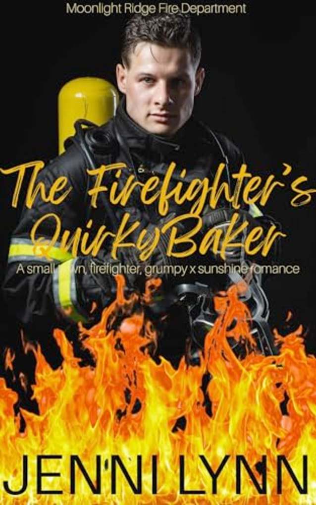 The Firefighter’s Quirky Baker: A small town, firefighter, grumpy x sunshine romance (Moonlight Ridge Fire Department Book 1)