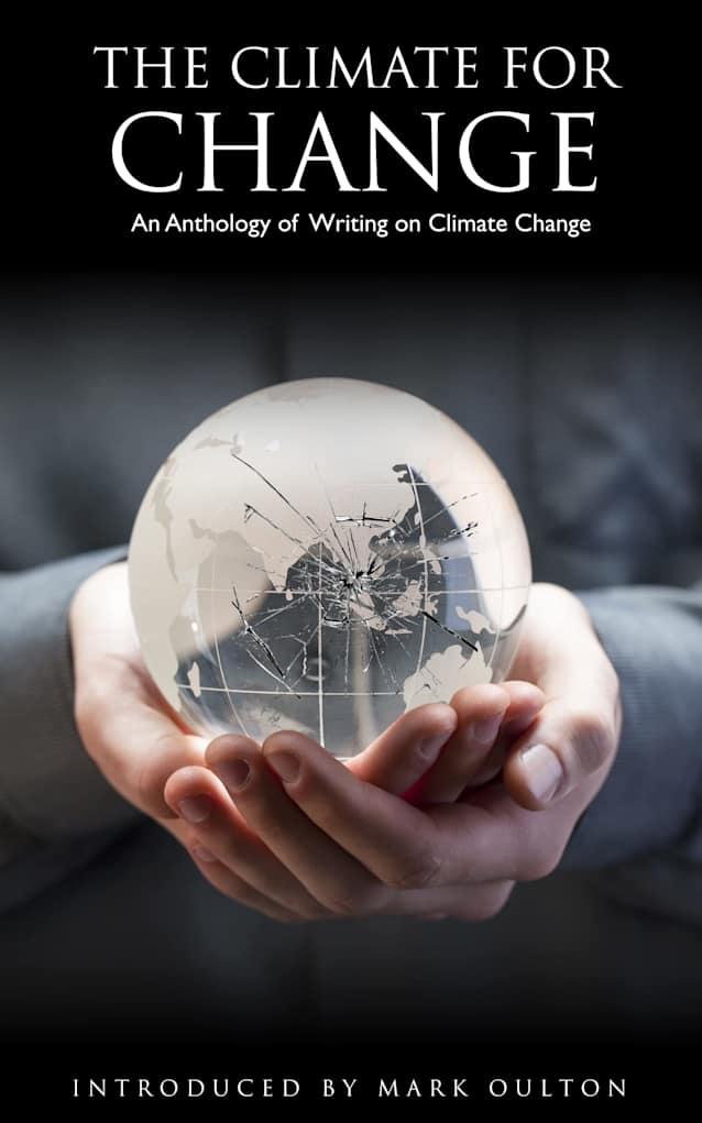 The Climate for Change: An Anthology of Writing on Climate Change Introduced by Mark Oulton