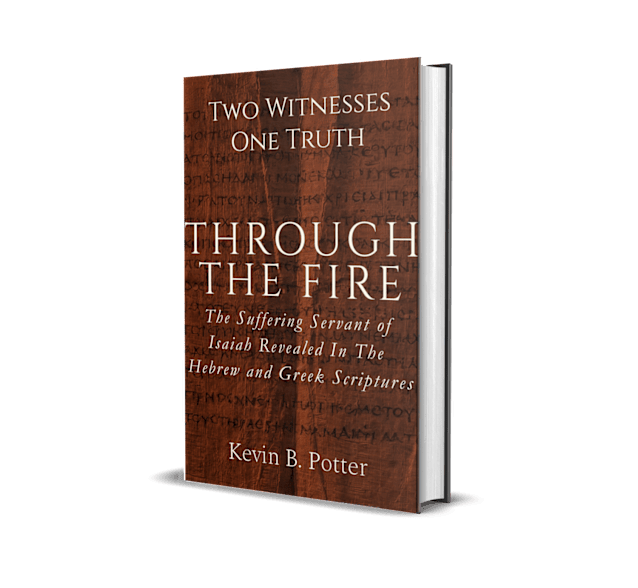 Through The Fire: The Suffering Servant of Isaiah Revealed in The Hebrew and Greek Scriptures (Two Witnesses, One Truth #4)