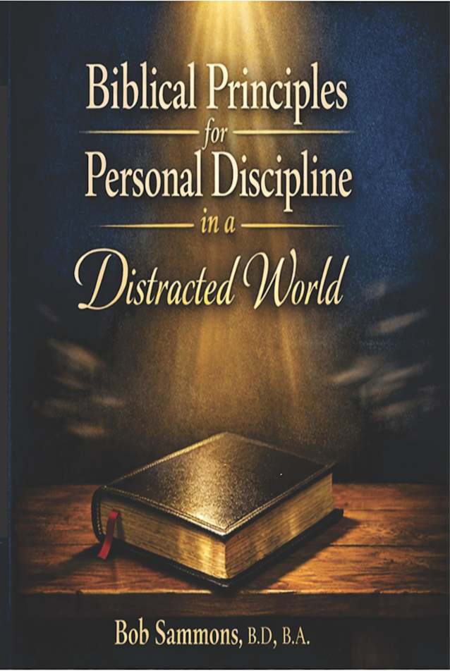 Biblical Principles for Personal Discipline in a Distracted World: A Practical Guide to Focus, Faithfulness, and Spiritual Strength