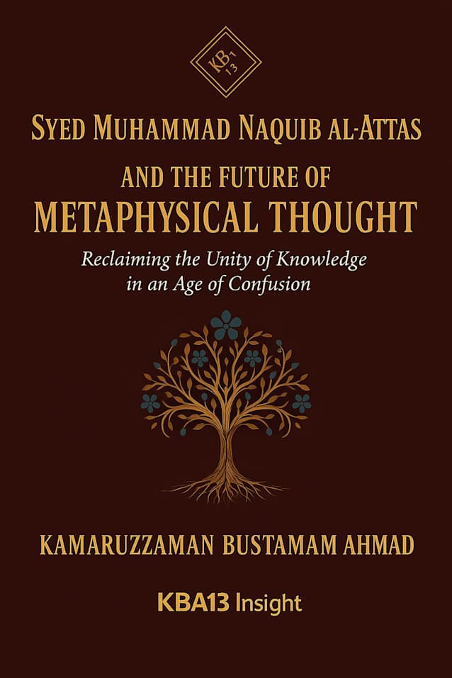 Syed Muhammad Naquib al-Attas and  the Future of Metaphysical Thought: Reclaiming the Unity of Knowledge in an Age of Confusion