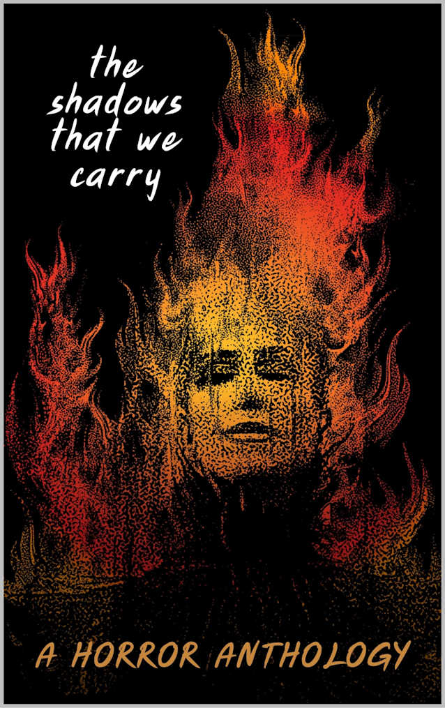 The Shadows That We Carry: A Horror Anthology