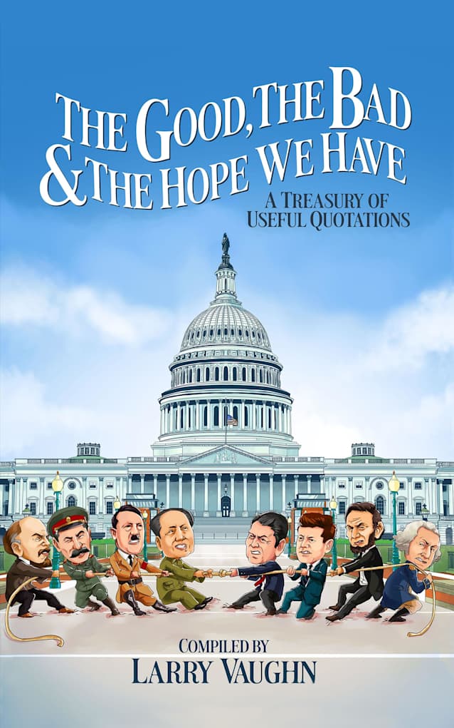 The Good, The Bad, & The Hope We Have: A Treasury of Useful Quotations